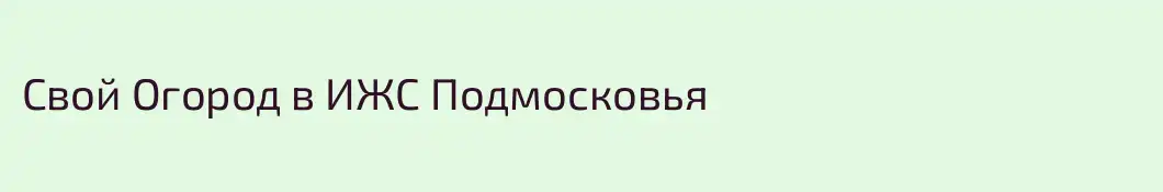 Свой Огород в ИЖС Подмосковья